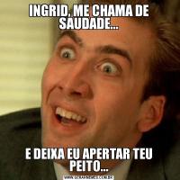 INGRID, ME CHAMA DE SAUDADE...E DEIXA EU APERTAR TEU PEITO...