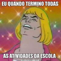 EU QUANDO TERMINO TODASAS ATIVIDADES DA ESCOLA 