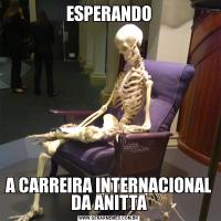 ESPERANDOA CARREIRA INTERNACIONAL DA ANITTA