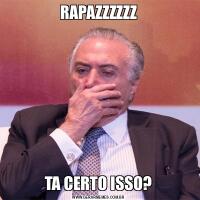 RAPAZZZZZZTA CERTO ISSO?