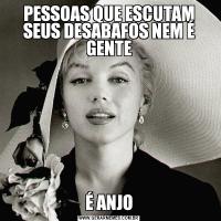 PESSOAS QUE ESCUTAM SEUS DESABAFOS NEM É GENTEÉ ANJO