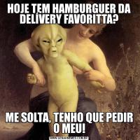 HOJE TEM HAMBURGUER DA DELÍVERY FAVORITTA?ME SOLTA, TENHO QUE PEDIR O MEU!