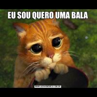EU SOU QUERO UMA BALA