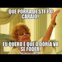 QUE PORRA DE STF É O CARAIO! EU QUERO É QUE O DÓRIA VÁ SE FODER!