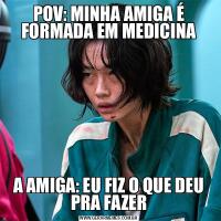 POV: MINHA AMIGA É FORMADA EM MEDICINAA AMIGA: EU FIZ O QUE DEU PRA FAZER