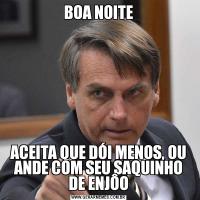 BOA NOITEACEITA QUE DÓI MENOS, OU ANDE COM SEU SAQUINHO DE ENJÔO