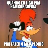 QUANDO EU LIGO PRA HAMBURGUERIA PRA FAZER O MEU PEDIDO