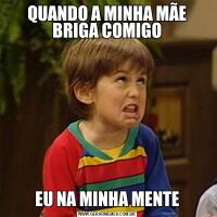 QUANDO A MINHA MÃE BRIGA COMIGOEU NA MINHA MENTE