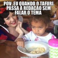 POV: EU QUANDO O TAFURI PASSA A REDAÇÃO SEM FALAR O TEMA 