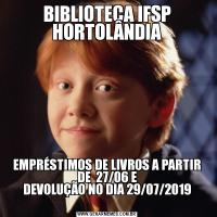 BIBLIOTECA IFSP HORTOLÂNDIA
EMPRÉSTIMOS DE LIVROS A PARTIR DE  27/06 E
DEVOLUÇÃO NO DIA 29/07/2019
