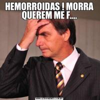 HEMORROIDAS ! MORRA QUEREM ME F....