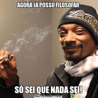 AGORA JÁ POSSO FILOSOFARSÓ SEI QUE NADA SEI!