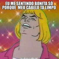 EU ME SENTINDO BONITA SÓ PORQUE  MEU CABELO TÁ LIMPO