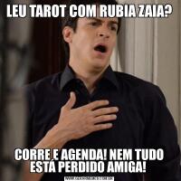 LEU TAROT COM RUBIA ZAIA?CORRE E AGENDA! NEM TUDO ESTÁ PERDIDO AMIGA! 