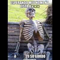 ESPERANDO MEU NOME NA LISTA 