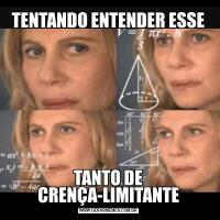 TENTANDO ENTENDER ESSETANTO DE CRENÇA-LIMITANTE