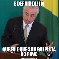 E DEPOIS DIZEMQUE EU É QUE SOU GOLPISTA DO POVO