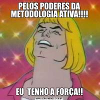 PELOS PODERES DA METODOLOGIA ATIVA!!!!EU  TENHO A FORÇA!!