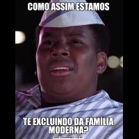 COMO ASSIM ESTAMOSTE EXCLUINDO DA FAMÍLIA MODERNA?