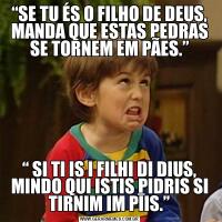 “SE TU ÉS O FILHO DE DEUS, MANDA QUE ESTAS PEDRAS SE TORNEM EM PÃES.”“ SI TI IS I FILHI DI DIUS, MINDO QUI ISTIS PIDRIS SI TIRNIM IM PĪIS.”