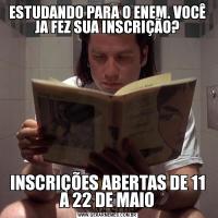 ESTUDANDO PARA O ENEM. VOCÊ JA FEZ SUA INSCRIÇÃO?INSCRIÇÕES ABERTAS DE 11 A 22 DE MAIO