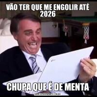 VÃO TER QUE ME ENGOLIR ATÉ 2026CHUPA QUE É DE MENTA