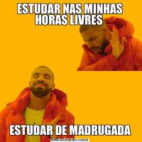 ESTUDAR NAS MINHAS HORAS LIVRES ESTUDAR DE MADRUGADA