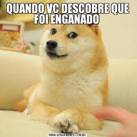 QUANDO VC DESCOBRE QUE FOI ENGANADO 