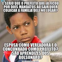 É SÉRIO QUE O PREFEITO QUE JÁ FICOU POR DOIS MANDATOS AO SAIR QUER COLOCAR A FAMILIA DELE NO LUGAR?ESPOSA COMO VEREADORA E O CONCUNHADO COMO PREFEITO? SÃO APRENDIZES DOS BOLSONARO?