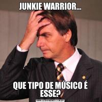 JUNKIE WARRIOR...QUE TIPO DE MÚSICO É ESSE?