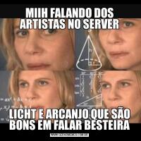 MIIH FALANDO DOS ARTISTAS NO SERVERLICHT E ARCANJO QUE SÃO BONS EM FALAR BESTEIRA