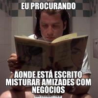 EU PROCURANDOAONDE ESTÁ ESCRITO MISTURAR AMIZADES COM NEGÓCIOS