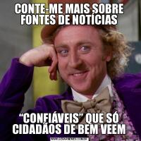 CONTE-ME MAIS SOBRE FONTES DE NOTÍCIAS“CONFIÁVEIS” QUE SÓ CIDADÃOS DE BEM VEEM