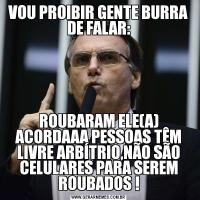 VOU PROIBIR GENTE BURRA DE FALAR:ROUBARAM ELE(A) ACORDAAA PESSOAS TÊM LIVRE ARBÍTRIO,NÃO SÃO CELULARES PARA SEREM ROUBADOS !
