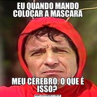 EU QUANDO MANDO COLOCAR A MASCARAMEU CÉREBRO: O QUE É ISSO? 