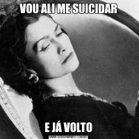 VOU ALI ME SUICIDARE JÁ VOLTO