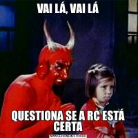 VAI LÁ, VAI LÁQUESTIONA SE A RC ESTÁ CERTA