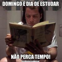 DOMINGO É DIA DE ESTUDARNÃO PERCA TEMPO!