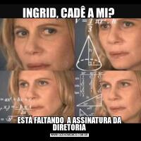 INGRID, CADÊ A MI? ESTÁ FALTANDO  A ASSINATURA DA DIRETORIA