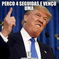 PERCO 4 SEGUIDAS E VENÇO UMAEU