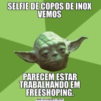 SELFIE DE COPOS DE INOX VEMOSPARECEM ESTAR TRABALHANDO EM FREESHOPING.