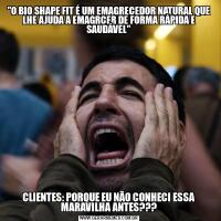 "O BIO SHAPE FIT É UM EMAGRECEDOR NATURAL QUE LHE AJUDA A EMAGRCER DE FORMA RÁPIDA E SAUDÁVEL"CLIENTES: PORQUE EU NÃO CONHECI ESSA MARAVILHA ANTES???