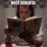 VOCÊ ROBERTA