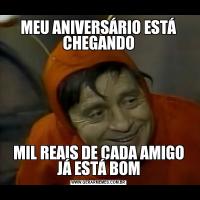 MEU ANIVERSÁRIO ESTÁ CHEGANDOMIL REAIS DE CADA AMIGO JÁ ESTÁ BOM