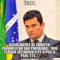 É CARAASSOCIAÇÕES DE CARÁTER PARAMILITAR SÃO PROIBIDAS... VOU TER QUE EXTINGUIR O PT, O PCO, O PSOL, ETC....