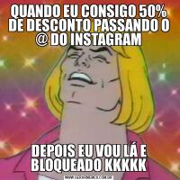 QUANDO EU CONSIGO 50% DE DESCONTO PASSANDO O @ DO INSTAGRAMDEPOIS EU VOU LÁ E BLOQUEADO KKKKK
