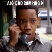 ALÔ, É DO CAMPING ? 