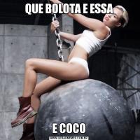 QUE BOLOTA E ESSAE COCO
