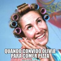 QUANDO CONVIDO OLÍVIA PARA COMER PIZZA