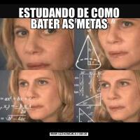 ESTUDANDO DE COMO BATER AS METAS